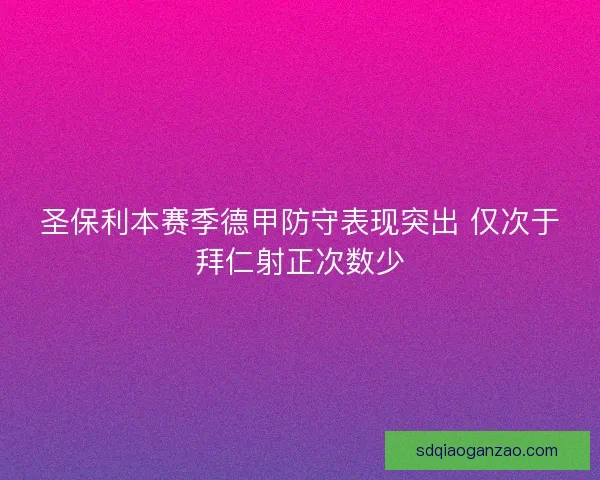 圣保利本赛季德甲防守表现突出 仅次于拜仁射正次数少 圣保利本赛季德甲防守表现突出 仅次于拜仁射正次数少